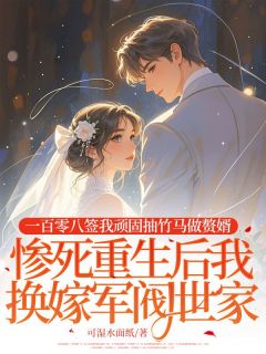 一百零八签我顽固抽竹马做赘婿，惨死重生后我换嫁军阀世家完整版在线阅读（主角江清河顾言城）