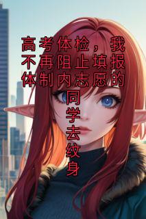 高考体检，我不再阻止填报体制内志愿的同学去纹身完整小说目录在线阅读 (陆衍桑萤) 大结局无弹窗