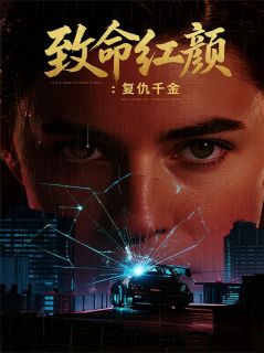 《致命红颜：复仇千金》小说大结局精彩阅读 周凛林晚吴安娜小说阅读