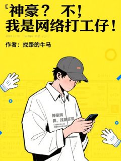 《神豪？不，我是网络打工仔》小说章节免费阅读 杨谦阿折万万小说阅读
