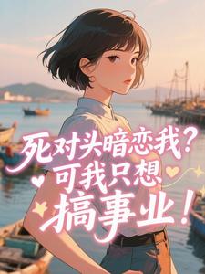 谢令仪宋庭鹤小说 《死对头暗恋我？可我只想搞事业！》小说全文在线阅读