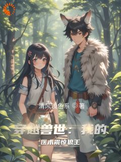 穿越兽世：我的医术震惊狼王完整目录在线阅读 (姜小棠雷恩) 大结局无弹窗
