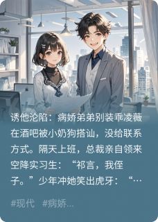 《凌薇祁言》诱他沦陷：病娇弟弟别装乖全文在线阅读