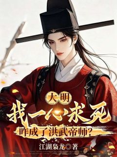 《大明：我一心求死，咋成了洪武帝师？》小说大结局在线试读 叶天朱元璋小说阅读