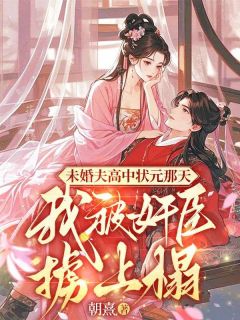 精品小说《未婚夫高中状元那天，我被奸臣掳上榻》殷嫱鹤炤已完结版全文章节阅读