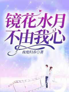 《镜花水月，不由我心》白枫江城小说完整在线阅读