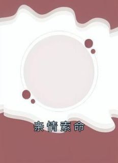《亲情索命》最新章节免费阅读by小奈miss无广告小说