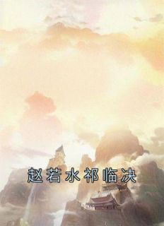 热门推荐赵若水祁临决by赵若水小说正版在线
