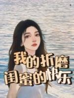 小说我的折磨，闺蜜的快乐主角为林林江颖免费阅读