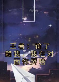 《林宇刘菲菲》主角小说王者：输了赖我，我在对面你哭啥抖音文免费阅读全文
