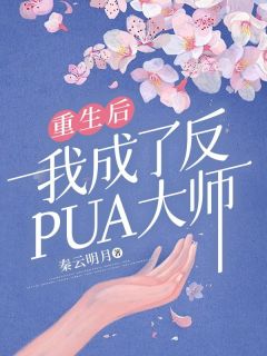 《重生后我成了反PUA大师》小说木雨木晴最新章节阅读