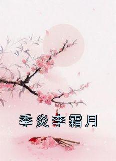 《李霜月季炎》小说章节目录免费试读 季炎李霜月小说全文
