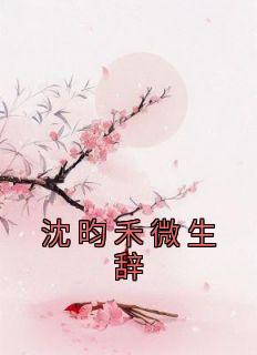 微生辞沈昀禾》精彩章节列表在线试读 沈昀禾微生辞小说
