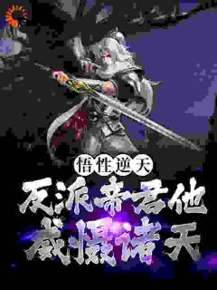 悟性逆天！反派帝君他威慑诸天全文在线阅读 苏泽师雨妃全本无弹窗
