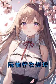 《阮柚柠牧煜琛》小说章节列表在线试读 阮柚柠牧煜琛小说阅读