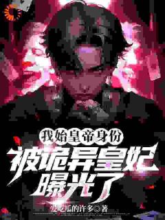 《许淮始皇帝》小说大结局免费阅读 我始皇帝身份，被诡异皇妃曝光了小说阅读