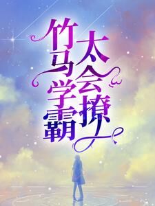 《竹马学霸太会撩》小说阅读 谢小渔路放小说